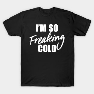 I'm So Freaking Cold T-Shirt